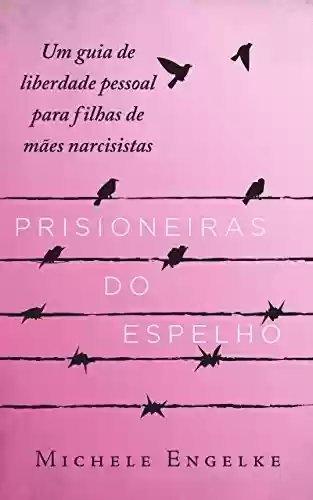 Livro Baixar: Prisioneiras do Espelho: Um guia de liberdade pessoal para filhas de mães narcisistas