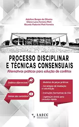 Processo administrativo disciplinar e técnicas consensuais: Alternativas para a solução de Conflitos - Adailton Borges de Oliveira