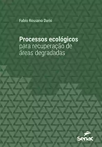 Processos ecológicos para recuperação de áreas degradadas (Série Universitária) - Fabio Rossano Dario