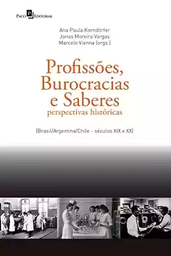 Livro Baixar: Profissões, Burocracias e Saberes: Perspectivas históricas (brasil/argentina/chile - séculos XIX e XX)