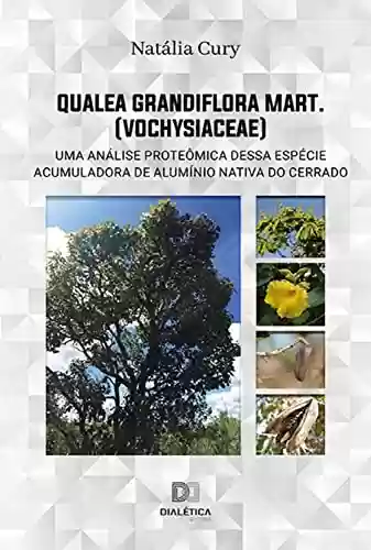 Livro Baixar: Qualea grandiflora Mart. (Vochysiaceae): uma análise proteômica dessa espécie acumuladora de alumínio nativa do Cerrado