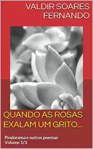 Livro Baixar: Quando as rosas exalam um grito...: Pindorama e outros poemas - Volume 1