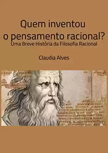 Livro Baixar: Quem inventou o pensamento racional?: Uma Breve História da Filosofia Racional