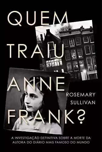 Livro Baixar: Quem traiu Anne Frank?: A investigação definitiva sobre a morte da autora do diário mais famoso do mundo