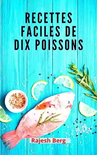 Recettes Faciles De Dix Poissons (French Edition) - Rajesh Berg