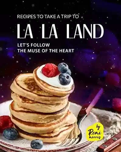 Livro Baixar: Recipes To Take a Trip To La La Land: Let's Follow the Muse of The Heart (English Edition)