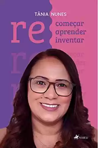 Recomeçar, reaprender, reinventar - Tânia de Santana Nunes