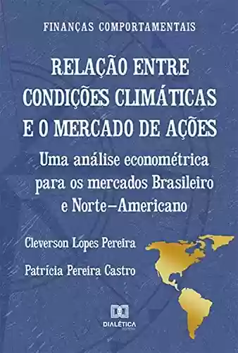 Livro Baixar: Relação entre condições climáticas e o mercado de ações: uma análise econométrica para os mercados Brasileiro e Norte-Americano