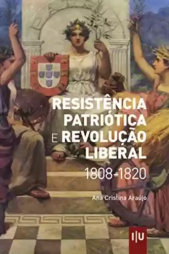 Resistência Patriótica e Revolução Liberal 1808-1820 (Investigação) - Ana Cristina Araújo