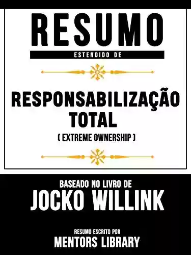 Livro Baixar: Resumo Estendido: Responsabilização Total (Extreme Ownership) - Baseado No Livro De Jocko Willink
