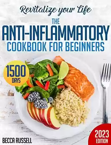 Livro Baixar: Revitalize Your Life: The Anti-Inflammatory Cookbook for Beginners with 1500 Days of Recipes to Heal and Nourish Every Cell of Your Body + 21-Day Meal Plan (English Edition)