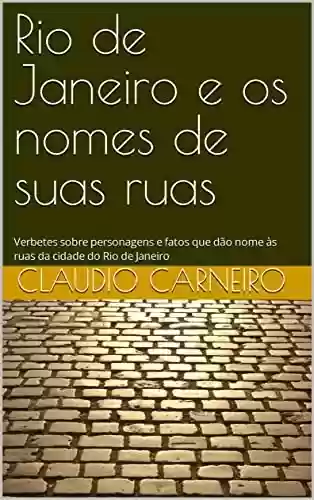 Livro Baixar: Rio de Janeiro e os nomes de suas ruas: Verbetes sobre personagens e fatos que dão nome às ruas da cidade do Rio de Janeiro