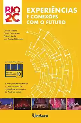 Livro Baixar: Rio2C - Experiências e conexões com o futuro: A comunidade acadêmica no maior evento de criatividade e inovação da América Latina