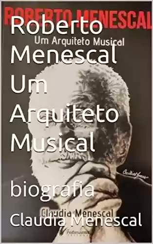 Roberto Menescal Um Arquiteto Musical - Claudia Menescal