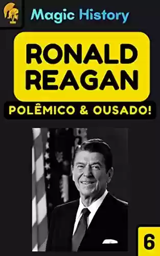 Livro Baixar: Ronald Reagan: Conheça A Trajetória Do Presidente Americano Mais Polêmico De Todos Os Tempos!