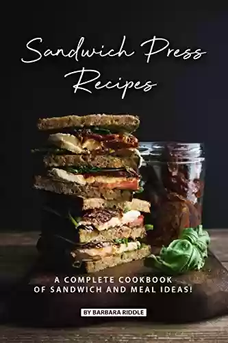 Sandwich Press Recipes: A Complete Cookbook of Sandwich and Meal Ideas! (English Edition) - Barbara Riddle