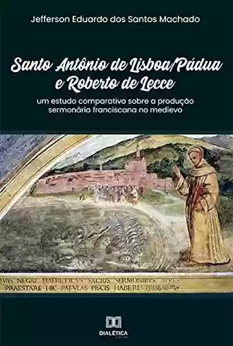 Livro Baixar: Santo Antônio de Lisboa/Pádua e Roberto de Lecce: um estudo comparativo sobre a produção sermonária franciscana no medievo