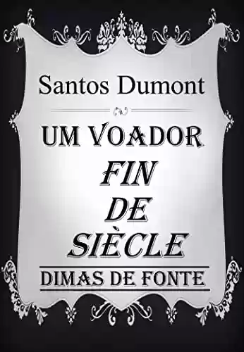 Livro Baixar: Santos Dumont: Um Voador "Fin de Siècle"