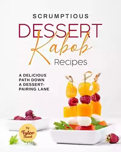 Livro Baixar: Scrumptious Dessert Kabob Recipes: A Delicious Path Down a Dessert-Pairing Lane (English Edition)