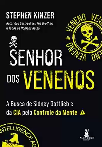 Livro Baixar: Senhor dos venenos: A Fascinante história do cientista que supervisionou os experimentos secretos da CIA com drogas e controle da mente nos anos 1950 e 1960.