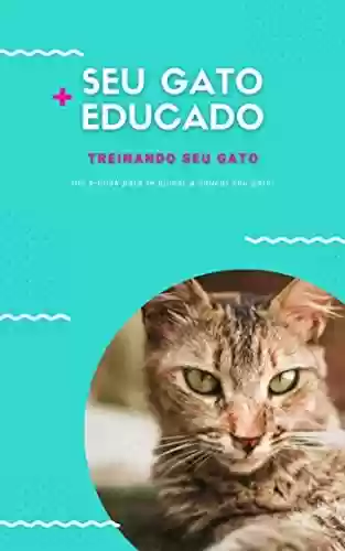 Livro Baixar: Seu Gato Mais Educado: Treinando Seu Gato (Adestramento para Gatos Livro 1)