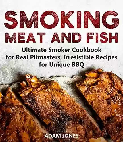 Livro Baixar: Smoking Meat and Fish: Ultimate Smoker Cookbook for Real Pitmasters, Irresistible Recipes for Unique BBQ (English Edition)