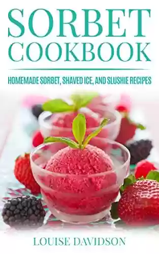 Livro Baixar: Sorbet Cookbook: Homemade Sorbet, Shaved Ice, and Slushie Recipes (Frozen Dessert Cookbooks) (English Edition)