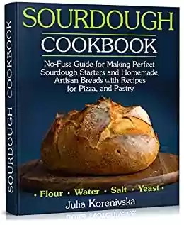 Livro Baixar: Sourdough Cookbook: No-Fuss Guide for Making Perfect Sourdough Starters and Homemade Artisan Breads with Recipes for Pizza, and Pastry. (English Edition)