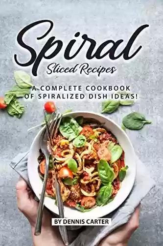 Livro Baixar: Spiral Sliced Recipes: A Complete Cookbook of Spiralized Dish Ideas! (English Edition)