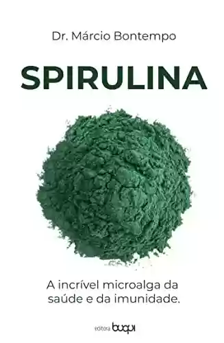 Spirulina: a incrível microalga da saúde e da imunidade - Márcio Bontempo