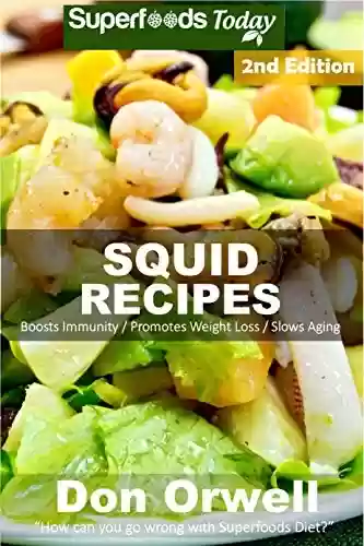 Squid Recipes: Over 50 Quick & Easy Gluten Free Low Cholesterol Whole Foods Recipes full of Antioxidants & Phytochemicals (English Edition) - Don Orwell