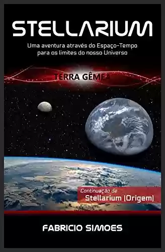 Stellarium (Terra Gêmea): Uma aventura através do espaço-tempo para os limites do nosso universo - Fabricio Simoes