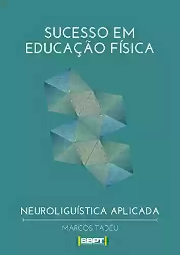 Livro Baixar: Sucesso em Educação Física - Neurolinguística Aplicada