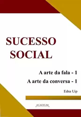Sucesso Social: A arte da fala, a arte da conversa - Edna Uip