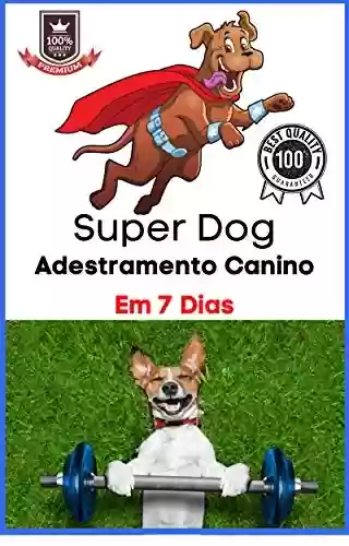 Livro Baixar: Super Dog Adestramento de Cães: Adestramento de Cães Em 7 Dias (Gdigitais.com Livro 1)