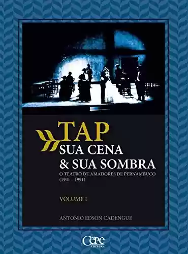 Livro Baixar: TAP sua cena & sua sombra: O teatro de amadores de Pernambuco (1941-1991) - Volume 1