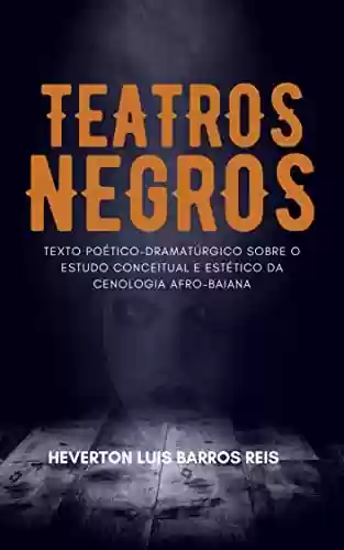 Livro Baixar: TEATROS NEGROS: Texto Poético-dramatúrgico sobre o estudo Conceitual e Estético da Cenologia Afro-baiana