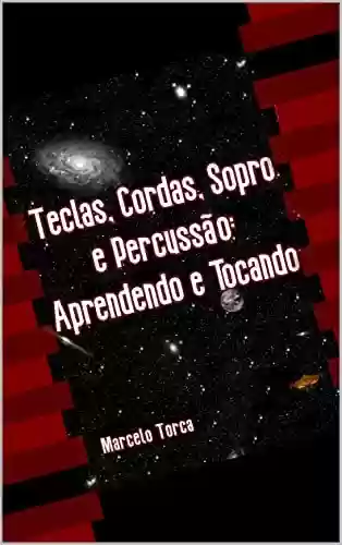 Teclas, Cordas, Sopro e Percussão: Aprendendo e Tocando (Educação Musical Livro 3) - Marcelo Torcato