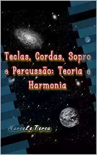 Teclas, Cordas, Sopro e Percussão: Teoria e Harmonia (Educação Musical Livro 4) - Marcelo Torcato