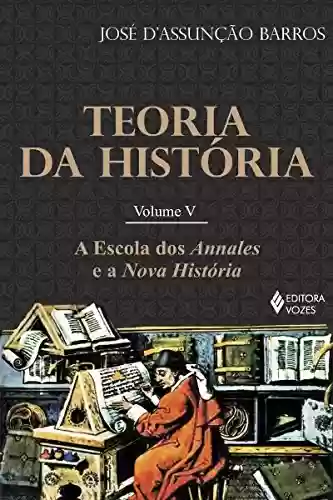 Livro Baixar: Teoria da História, vol. V: A escola dos Annales e a Nova História