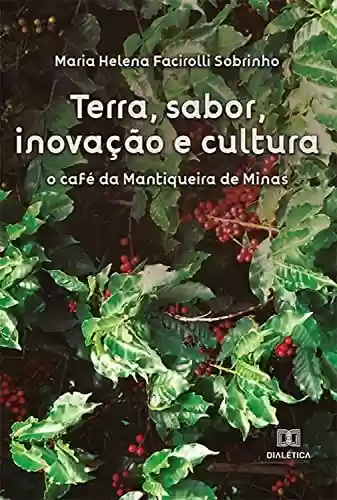 Terra, sabor, inovação e cultura: o café da Mantiqueira de Minas - Maria Helena Facirolli Sobrinho
