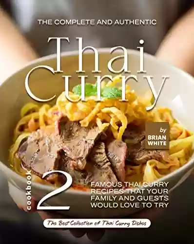 Livro Baixar: The Complete and Authentic Thai Curry Cookbook 2: Famous Thai Curry Recipes That Your Family and Guests Would Love to Try (The Best Collection of Thai Curry Dishes) (English Edition)