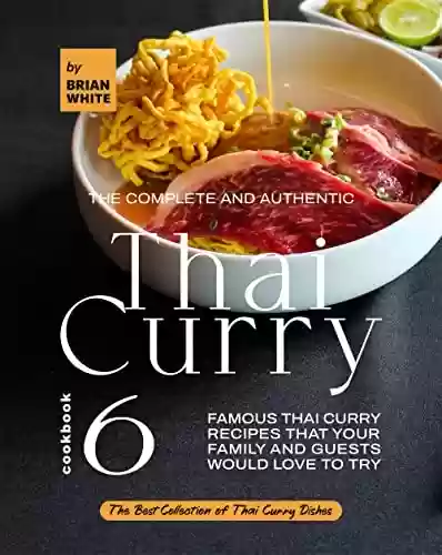 Livro Baixar: The Complete and Authentic Thai Curry Cookbook 6: Famous Thai Curry Recipes That Your Family and Guests Would Love to Try (The Best Collection of Thai Curry Dishes) (English Edition)