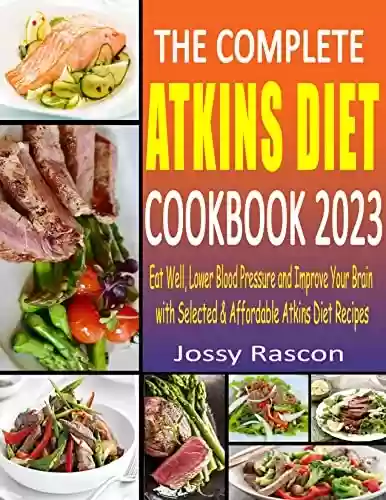 Livro Baixar: The Complete Atkins Diet Cookbook 2023: Eat Well, Lower Blood Pressure and Improve Your Brain with Selected & Affordable Atkins Diet Recipes (English Edition)