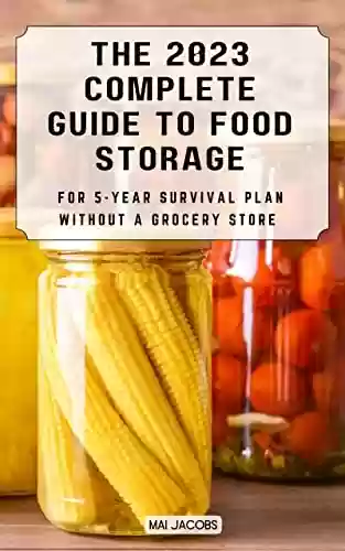 Livro Baixar: The Complete Guide to Food Storage For 5-Year Survival Plan Without A Grocery store 2023: Everything You Need to live without a grocery store in a Crisis | One-Year Survival Plan (English Edition)