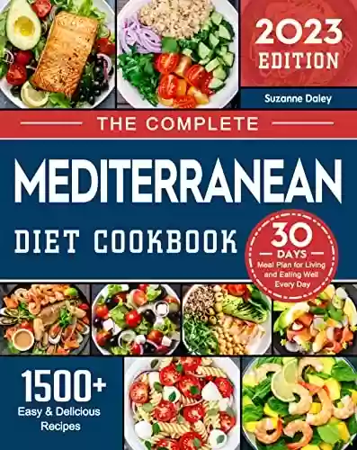 The Complete Mediterranean Diet Cookbook: 1500+ Easy & Delicious Recipes and 30-Day Meal Plan for Living and Eating Well Every Day (English Edition) - Suzanne Daley