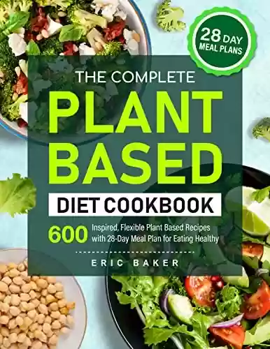 Livro Baixar: The Complete Plant Based Diet Cookbook: 600 Inspired, Flexible Plant Based Recipes with 28-Day Meal Plan for Eating Healthy (English Edition)