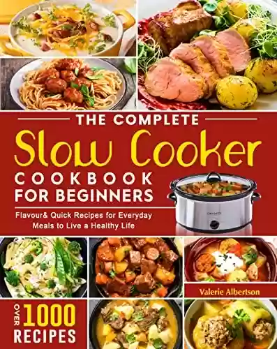 Livro Baixar: The Complete Slow Cooker Cookbook for Beginners: 1000 Days Flavour& Quick Recipes for Everyday Meals to Live a Healthy Life (English Edition)