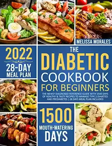 The Diabetic Cookbook For Beginners: The Newly Diagnosed Reference Guide with 1500 Days of Healthy & Tasty Recipes to Manage Type 2 Diabetes and Prediabetes ... 28 Days Meal Plan Included (English Edition) - Melissa Morales