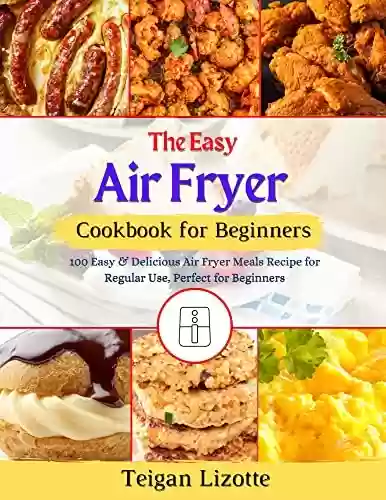 Livro Baixar: The Easy Air Fryer Cookbook for Beginners: 100 Easy & Delicious Air Fryer Meals Recipe for Regular Use, Perfect for Beginners (English Edition)
